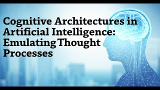 Cognitive Architectures in Artificial Intelligence: Emulating Human Thought Processes