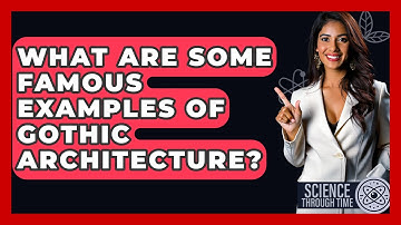 What Are Some Famous Examples Of Gothic Architecture? - Science Through Time