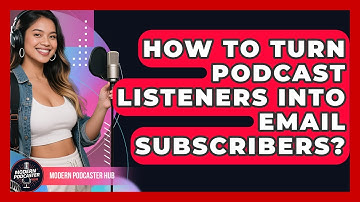 How To Turn Podcast Listeners Into Email Subscribers? - Modern Podcaster Hub
