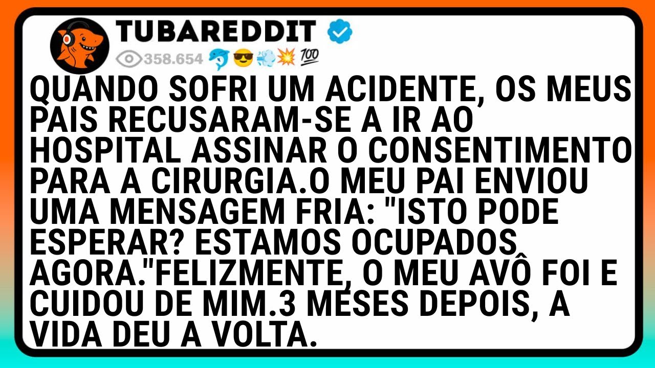 Quando Sofri Um Acidente, Os Meus Pais Recusaram-Se A Ir Ao Hospital Assinar O Consentimento Para..