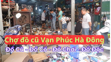 Khám Phá Chợ Đồ Cũ Vạn Phúc Hà Đông || Bạt Ngàn Đồ Cũ, Đồ Cổ || Hanoi old-fashioned market