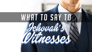 What to say to Jehovah's Witnesses