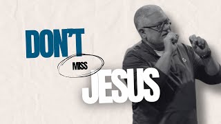 Don't Miss Jesus...