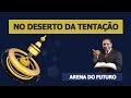 Arena do Futuro - No Deserto da Tentação