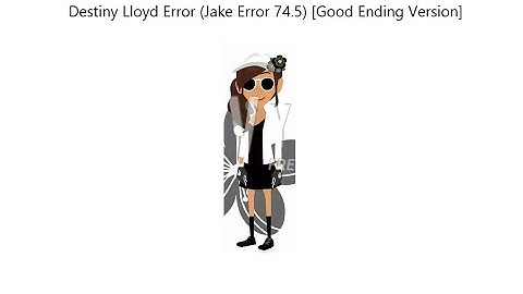 Destiny Lloyd Error (Jake Error 74.5) [Good Ending Version]