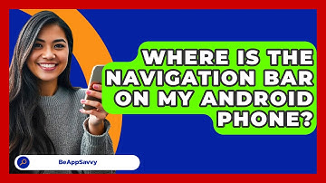 Where Is The Navigation Bar On My Android   Phone? - Be App Savvy