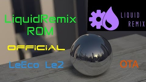 💥💥💥 Official LiquidRemix 10.0.6 ROM for S2 (LeEco Le2) with OTA 💥💥💥