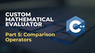 Comparison Operators in the Expression Evaluator | Part 5 | C++