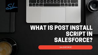What is Post Install Script in Salesforce and how to write it - Salesforce