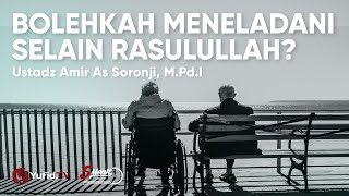 Uswatun Hasanah: Bolehkah Meneladani Selain Rasulullah? - Ustadz Amir As Soronji
