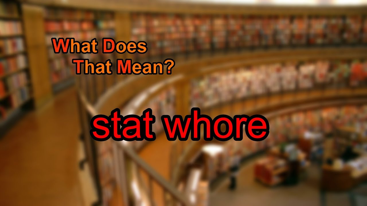 What Does Stat Whore Mean YouTube What Does Stat Whore Mean YouTube