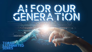 ARTIFICIAL INTELLIGENCE FOR OUR GENERATION {Torah Illuminated Series}