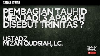 Tanya Jawab : Pembagian Tauhid Menjadi 3 Apakah Disebut Trinitas ? - Ustadz Mizan Qudsiah, Lc.