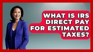 What Is IRS Direct Pay For Estimated Taxes? - Tax and Accounting Coach