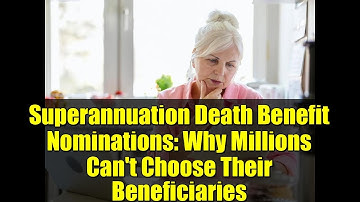 Superannuation Death Benefit Nominations: Why Millions Can