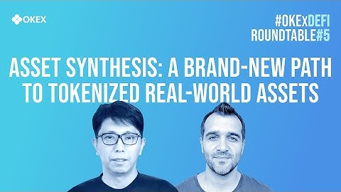 #OKExDeFi Roundtable #5 - Asset Synthesis: A Brand-new Path to Tokenized Real-world Assets