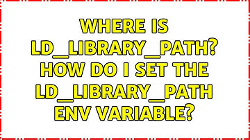 Unix & Linux: Where is LD_LIBRARY_PATH? how do I set the LD_LIBRARY_PATH env variable?