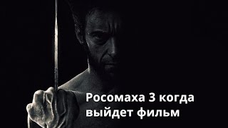 Росомаха 3 когда выйдет фильм