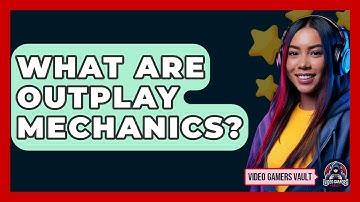 What Are Outplay Mechanics? - Video Gamers Vault