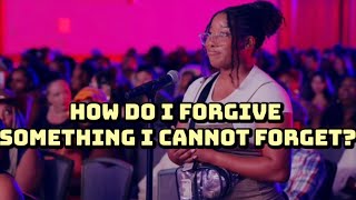 HOW DO I FORGIVE SOMETHING I CANNOT FORGET?