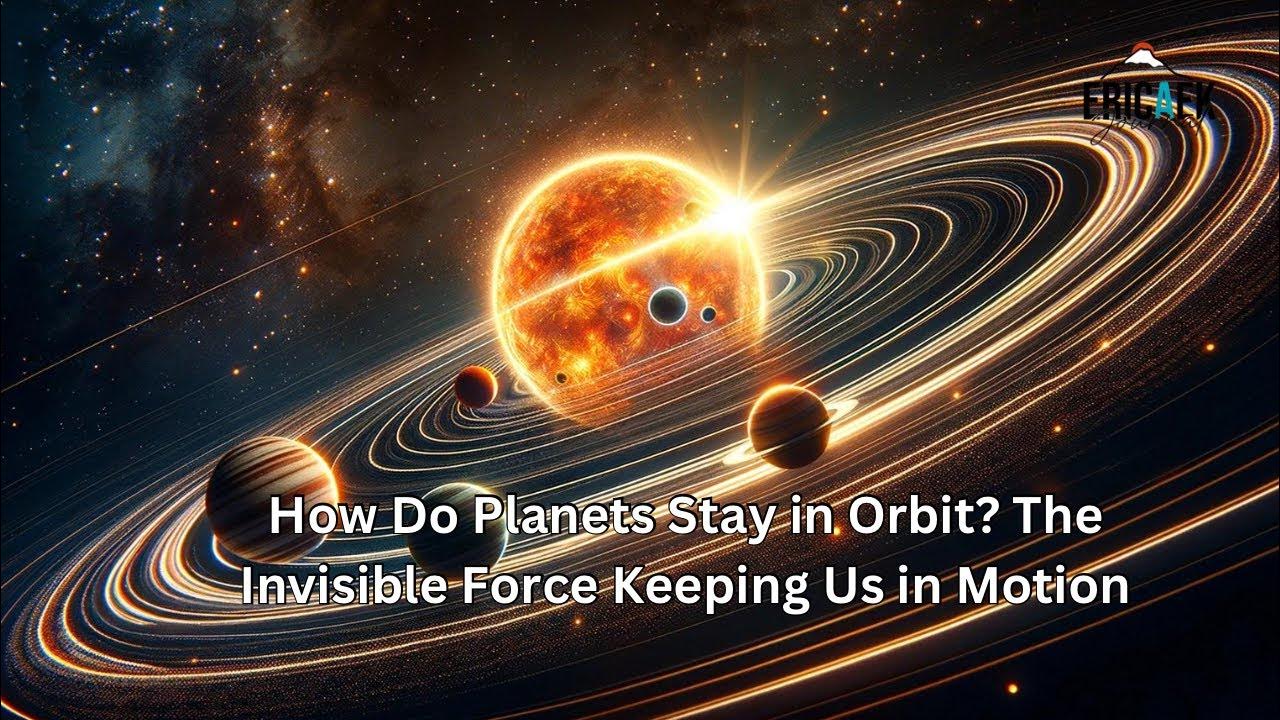 how-do-planets-stay-in-orbit-the-invisible-force-keeping-us-in-motion