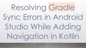 Resolving Gradle Sync Errors in Android Studio While Adding Navigation in Kotlin