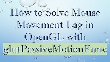How to Solve Mouse Movement Lag in OpenGL with glutPassiveMotionFunc