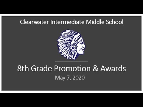 Clearwater Intermediate Middle School 8th Grade Promotion & Awards May 8, 2020