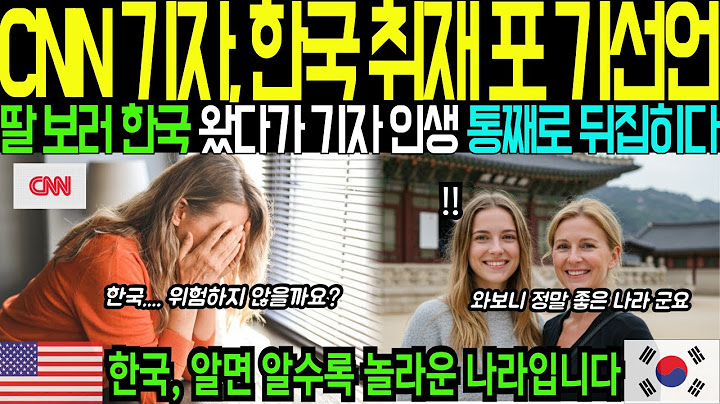 딸 보러 한국 왔다가 충격받은 미국 CNN 기자  | 해외감동사연 | 해외감동