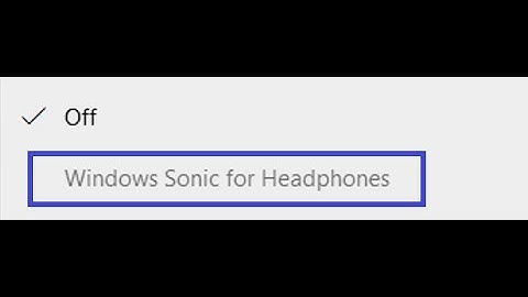 (FIXED) Windows Sonic For Headphones greyed out