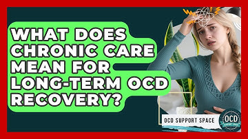 What Does Chronic Care Mean For Long-term OCD Recovery? - OCD Support Space
