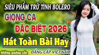 Giọng Ca Đặc Biệt 2026 - LK Ca Nhạc Bolero Trữ Tình RẤT HAY & ÊM TAI - Nhạc Vàng Xưa Chọn Lọc Hay