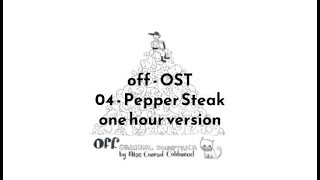 OFF - Ost - 04 Pepper Steak | one hour version