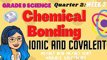 Chemical Bonding | Ionic and Covalent | Grade 9 Science Quarter 2 Week 2