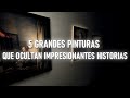 5 Grandes Pinturas que ocultan INQUIETANTES HISTORIAS