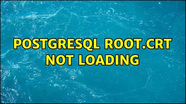 PostgreSQL root.crt not loading