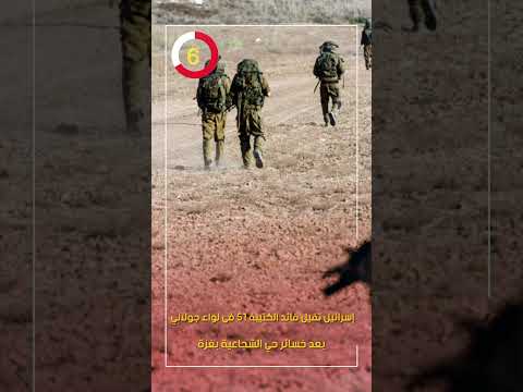 إسرائيل تقيل قائد الكتيبة 51 فى لواء جولاني بعد خسائر حي الشجاعية بغزة