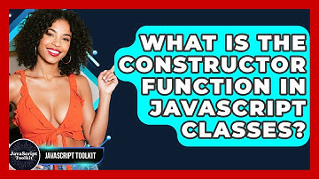 What Is The Constructor Function In JavaScript Classes? - JavaScript Toolkit