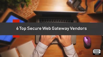 Six Top Secure Web Gateway Vendors