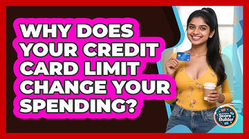 Why Does Your Credit Card Limit Change Your Spending? - Student Score Builder