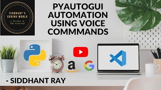 PYAUTOGUI AUTOMATION USING VOICE COMMANDS IN PYTHON | SIDDHANT'S CODING WORLD