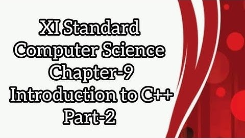 Class 11 Computer Science Unit-3, Chapter-9 Introduction to C++ Part-2