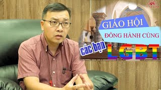 GIÁO HỘI ĐỒNG HÀNH CÙNG CÁC BẠN LGBTQ NHƯ THẾ NÀO?