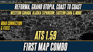 ATS 1.59 First Map Combo [ Canada, Reforma, Grand Utopia, Coast to Coast, Alaska and more]