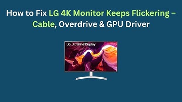 How to Fix LG 4K Monitor Keeps Flickering – Cable, Overdrive & GPU Driver