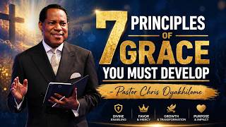 7 PRINCIPLES OF GRACE YOU MUST DEVELOP IN LIFE - PASTOR CHRIS OYAKHILOME