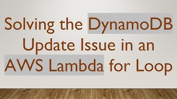 Solving the DynamoDB Update Issue in an AWS Lambda for Loop
