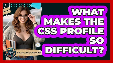 What Makes The CSS Profile So Difficult? - The College Explorer