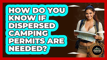 How Do You Know If Dispersed Camping Permits Are Needed? - Exploring Campgrounds