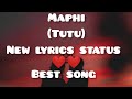 Maphi tu tu new lyrics status 